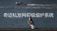 奇迹私发网初级熔炉系统一月熔炉活动玩法介绍